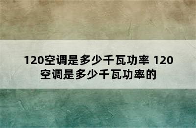 120空调是多少千瓦功率 120空调是多少千瓦功率的